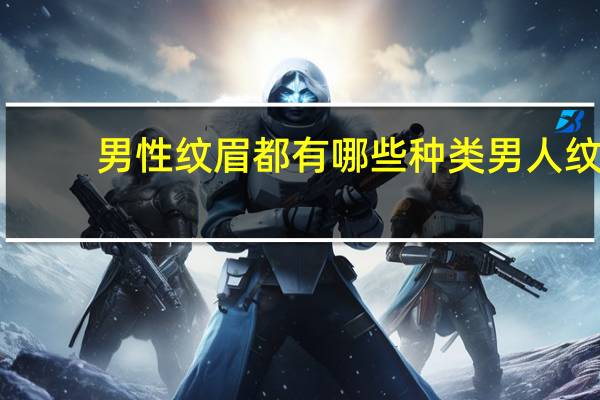 男性纹眉都有哪些种类 男人纹眉哪种好看而且自然