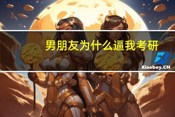 男朋友为什么逼我考研