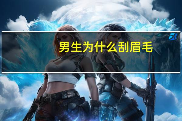 男生为什么刮眉毛，男人为什么也应该修眉