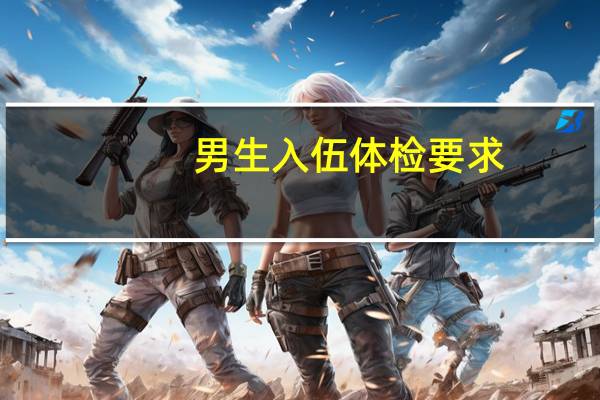 男生入伍体检要求