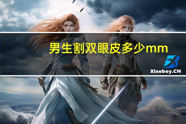 男生割双眼皮多少mm(男生割双眼皮多少毫米自然)