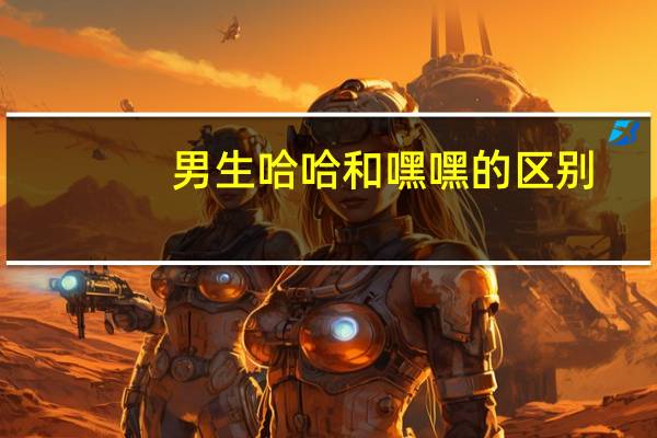 男生哈哈和嘿嘿的区别