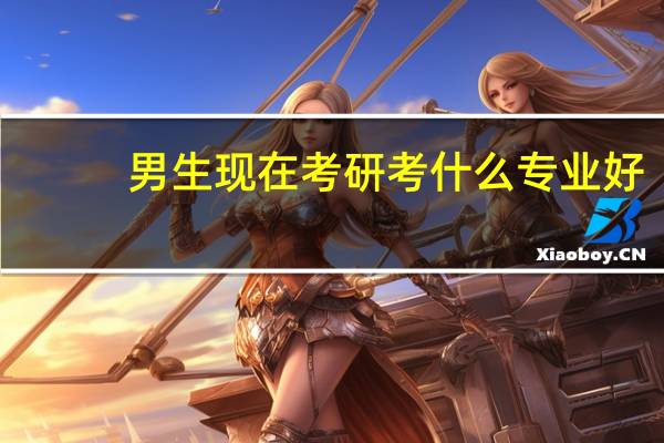 男生现在考研考什么专业好