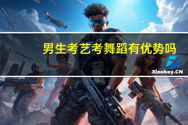 男生考艺考舞蹈有优势吗