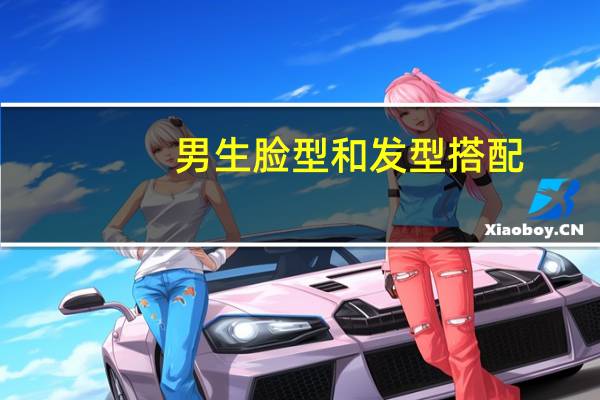 男生脸型和发型搭配（男生发型设计与脸型搭配）