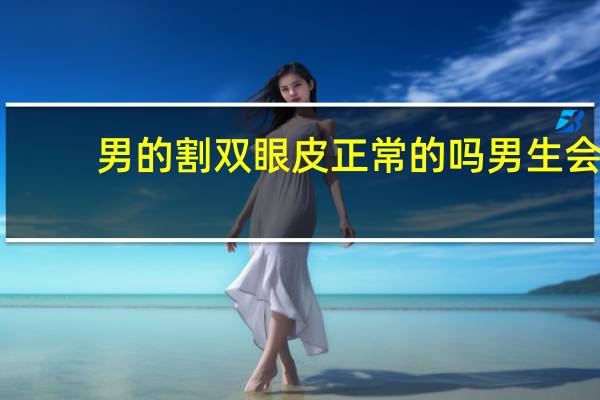 男的割双眼皮正常的吗 男生会做双眼皮吗