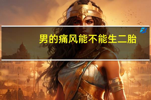 男的痛风能不能生二胎（男的痛风能不能吃叶酸）