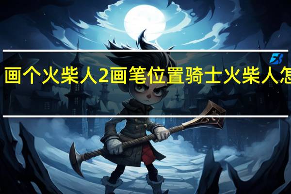 画个火柴人2画笔位置 骑士火柴人怎么画