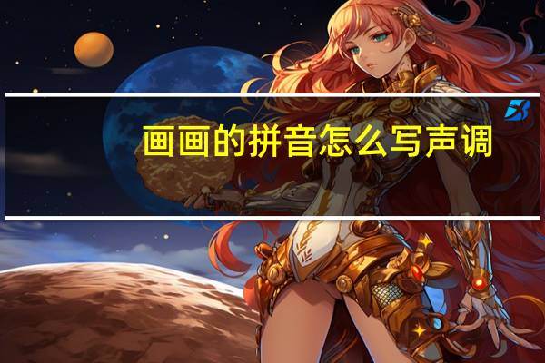 画画的拼音怎么写声调(画画的拼音)