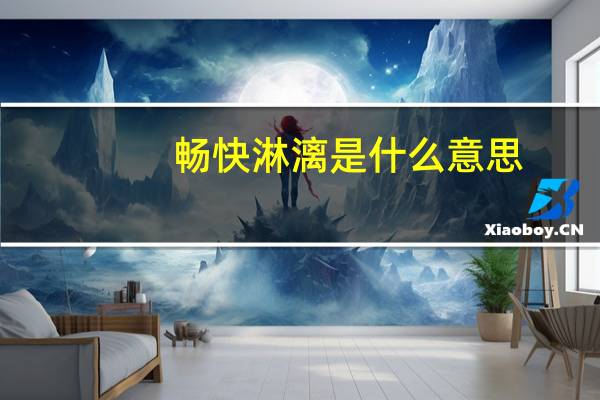 畅快淋漓是什么意思（畅快淋漓）
