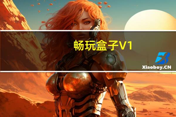 畅玩盒子 V1.0.5 官方版（畅玩盒子 V1.0.5 官方版功能简介）