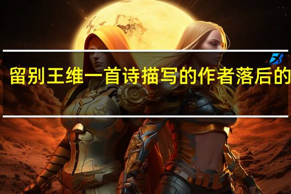 留别王维一首诗描写的作者落后的心境