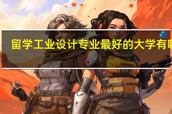 留学工业设计专业最好的大学有哪些