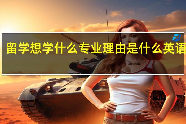 留学想学什么专业 理由是什么英语文章