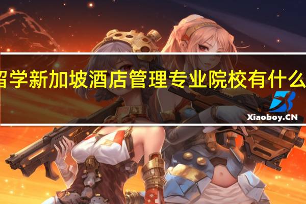 留学新加坡酒店管理专业院校有什么好的呢