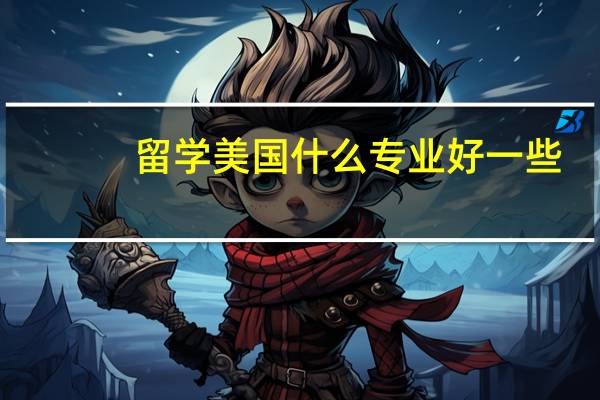 留学美国什么专业好一些