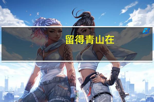 留得青山在，不怕没柴烧意思是什么