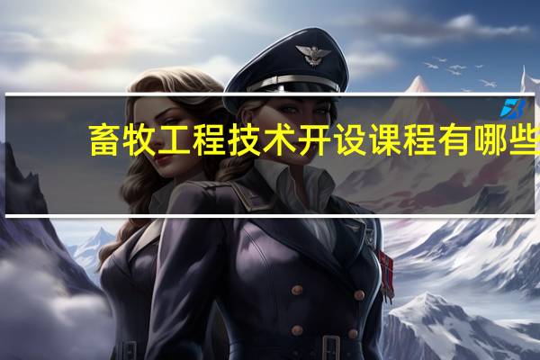 畜牧工程技术开设课程有哪些