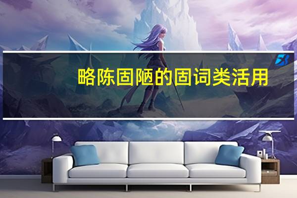 略陈固陋的固词类活用