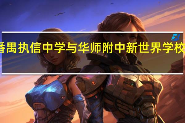 番禺执信中学与华师附中新世界学校哪个好
