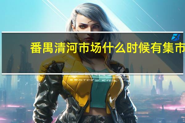 番禺清河市场什么时候有集市
