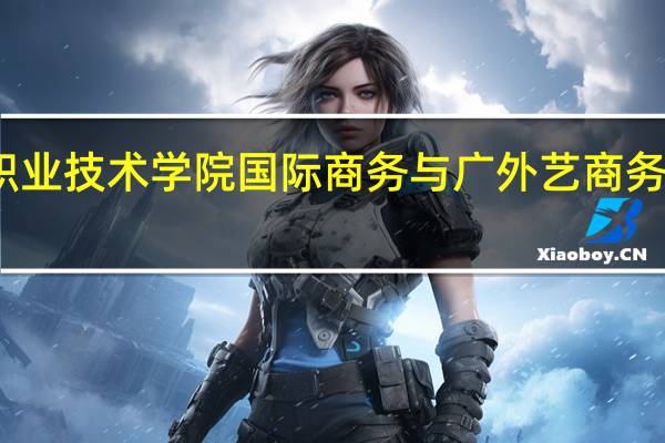番禺职业技术学院国际商务与广外艺商务英语哪个好