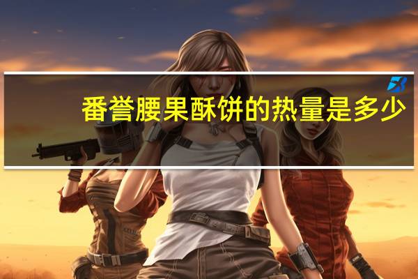 番誉 腰果酥饼的热量是多少