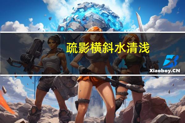 疏影横斜水清浅,暗香浮动月黄昏写的是什么花 疏影横斜水清浅的下一句
