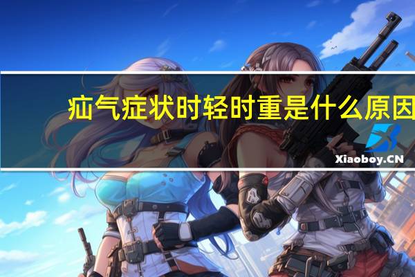 疝气症状时轻时重是什么原因（疝气症）