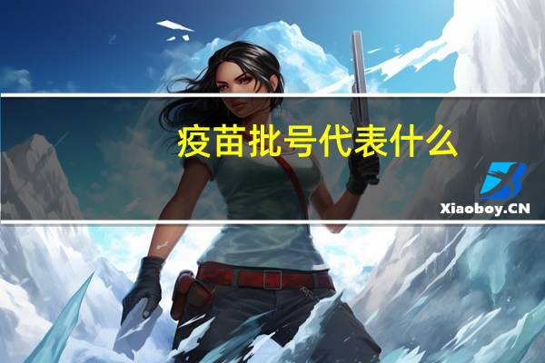 疫苗批号代表什么（疫苗批号查询网）