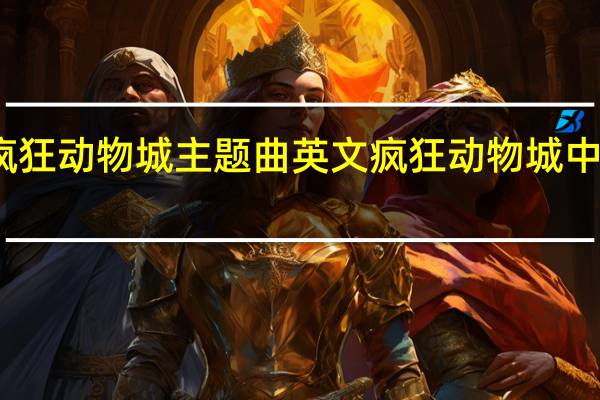 疯狂动物城主题曲英文 疯狂动物城中文配音