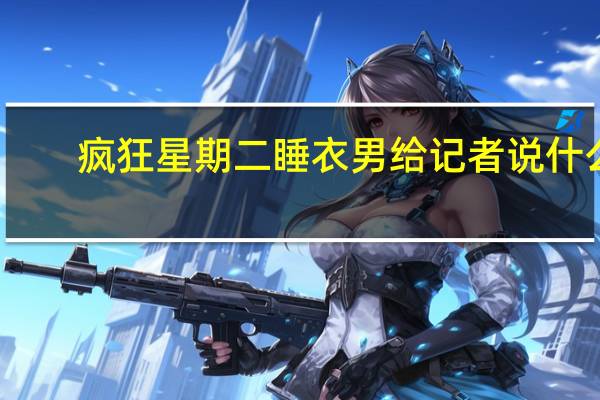疯狂星期二睡衣男给记者说什么