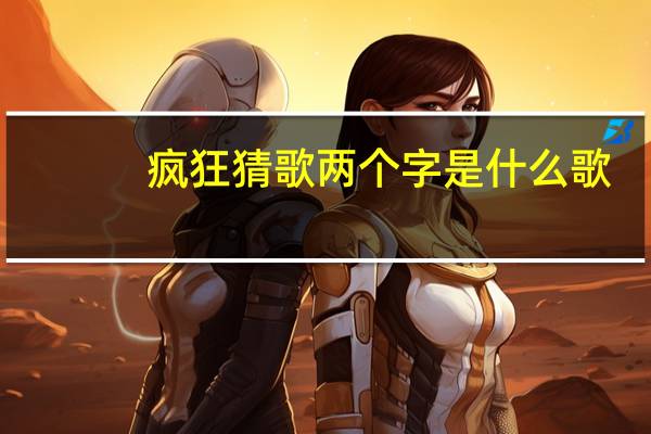 疯狂猜歌两个字是什么歌（疯狂猜歌两个字）