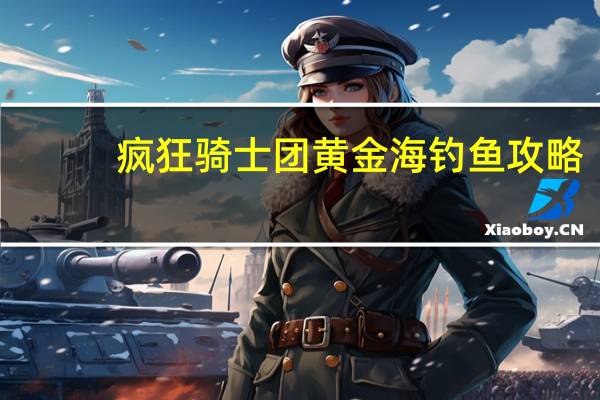 疯狂骑士团黄金海钓鱼攻略