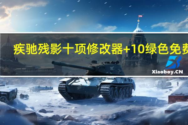 疾驰残影十项修改器 +10 绿色免费版（疾驰残影十项修改器 +10 绿色免费版功能简介）