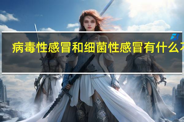 病毒性感冒和细菌性感冒有什么不同（病毒性感冒和细菌性感冒有什么区别）