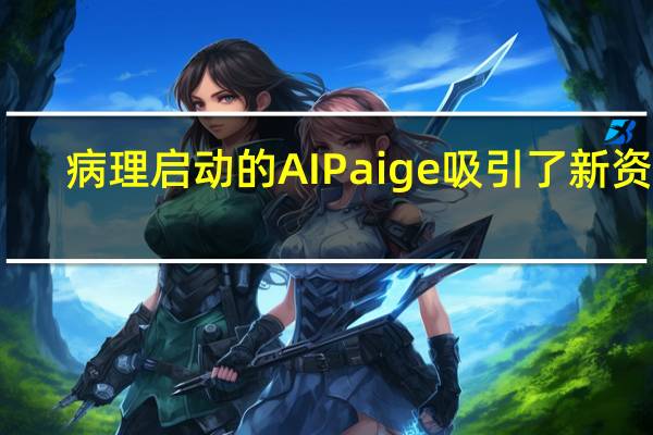 病理启动的AI Paige吸引了新资金