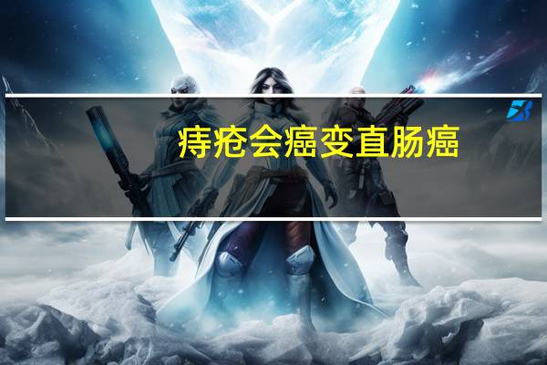 痔疮会癌变直肠癌（痔疮会癌变）