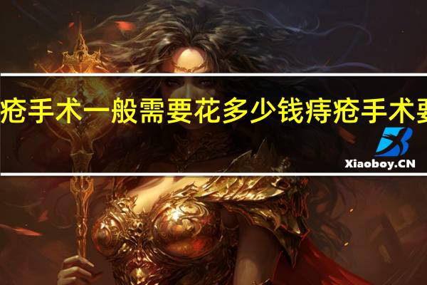 痔疮手术一般需要花多少钱 痔疮手术要多少钱