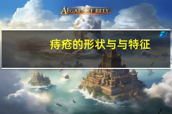 痔疮的形状与与特征（痔疮的形状）