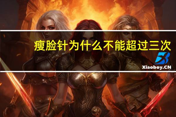 瘦脸针为什么不能超过三次(瘦脸针打三次真的能定型吗)