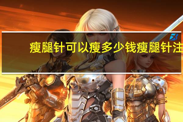 瘦腿针可以瘦多少钱 瘦腿针注射瘦小腿要多少钱