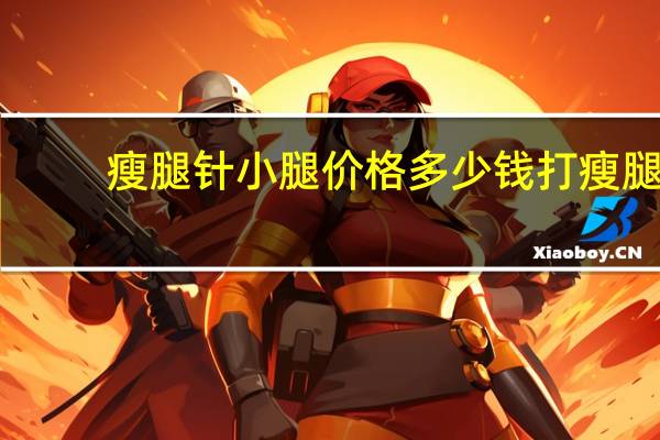 瘦腿针小腿价格多少钱 打瘦腿针要多少钱