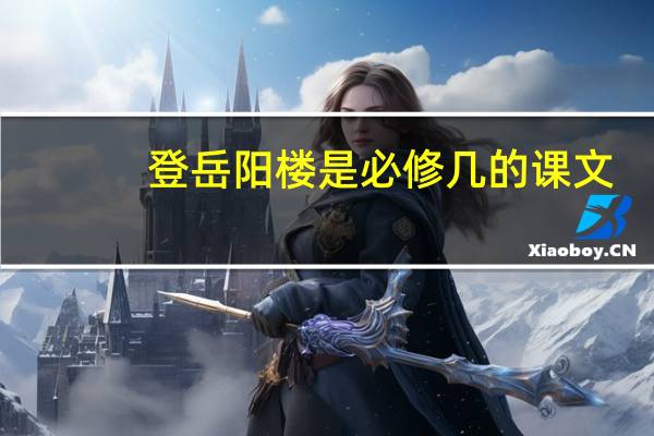 登岳阳楼是必修几的课文