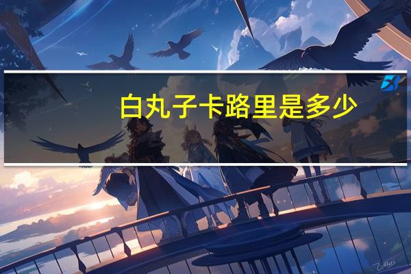 白丸子卡路里是多少