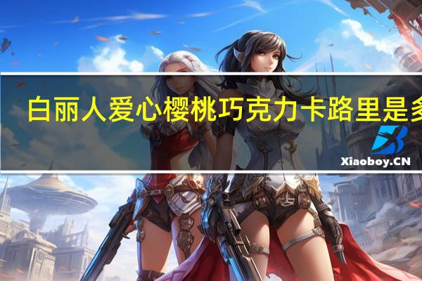 白丽人 爱心樱桃巧克力卡路里是多少