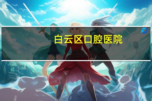 白云区口腔医院?贵阳口腔正畸哪家可靠