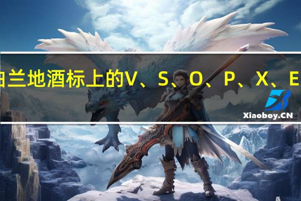 白兰地酒标上的V、S、O、P、X、E、F、v.s.o.p.、x.o.分别代表什么意思