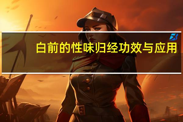 白前的性味归经功效与应用（白前-萝藦科鹅绒藤属植物简介）