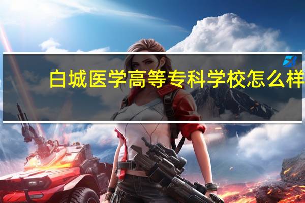 白城医学高等专科学校怎么样